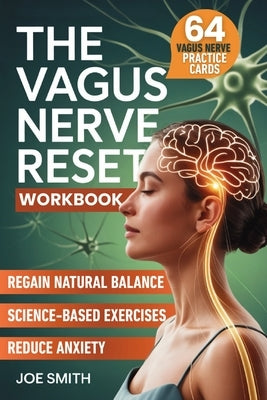 The Vagus Nerve Reset: A 7-Day Solution to Activate Your Healing System, Reduce Anxiety, and Regain Natural Balance Through Easy, Science-Based Exerci by Smith, Joe