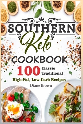 Southern Keto Cookbook: 100 Classic Traditional High-Fat, Low-Carb Recipes by Brown, Diane