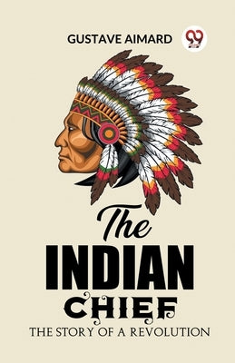 The Indian Chief The Story of a Revolution by Aimard, Gustave