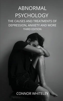 Abnormal Psychology: The Causes and Treatments of Depression, Anxiety and More Third Edition by Whiteley, Connor
