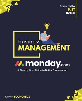 Monday.com: A Step-by-Step Guide to Better Organization by Huynh, Kiet