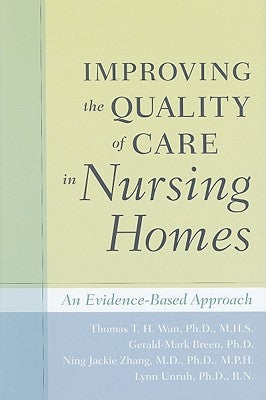 Improving the Quality of Care in Nursing Homes: An Evidence-Based Approach by Wan, Thomas T. H.