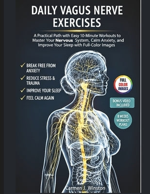 Daily Vagus Nerve Exercises: A Practical Path with Easy 10-Minute Workouts to Master Your Nervous System, Calm Anxiety, Reduce Stress and Improve Your by Winston, Carmen J.