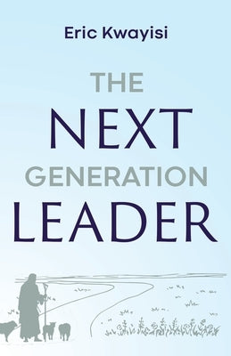 The Next Generation Leader by Kwayisi, Eric