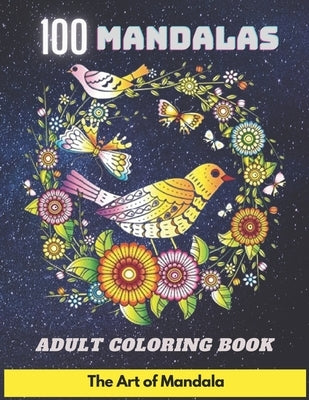 100 Mandalas Adult Coloring Book The Art of Mandala: Coloring Book For Adult Anti-stress and Relaxing 100 Magnificent Mandalas Super Leisure Anti-stre by Emotions, Mandalas