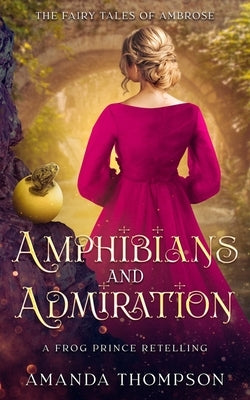 Amphibians and Admiration: A Frog Prince Retelling by Thompson, Amanda