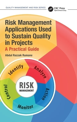 Risk Management Applications Used to Sustain Quality in Projects: A Practical Guide by Rumane, Abdul Razzak