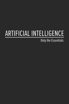 Artificial Intelligence: Only the Essentials by Essentials, Only