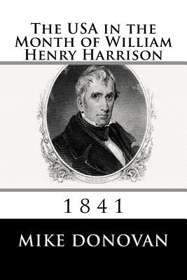 The USA in the Month of William Henry Harrison: 1841 by Donovan, Mike