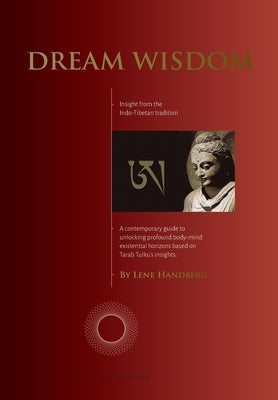 Dream Wisdom: A contemporary guide to unlocking profound body-mind existential horizons based on Tarab Tulku's insights by Handberg, Lene