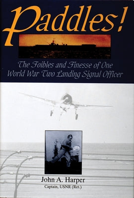 Paddles!: The Foibles and Finesse of One World War II Landing Signal Officer by Harper, John A.