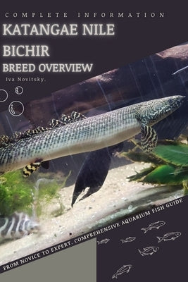 Katangae Nile Bichir: From Novice to Expert. Comprehensive Aquarium Fish Guide by Novitsky, Iva