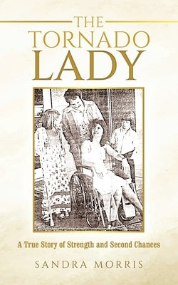 The Tornado Lady: A True Story of Strength and Second Chances by Morris, Sandra