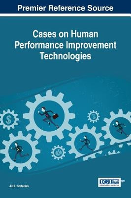 Cases on Human Performance Improvement Technologies by Stefaniak, Jill E.