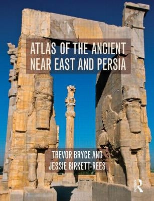 Atlas of the Ancient Near East: From Prehistoric Times to the Roman Imperial Period by Bryce, Trevor