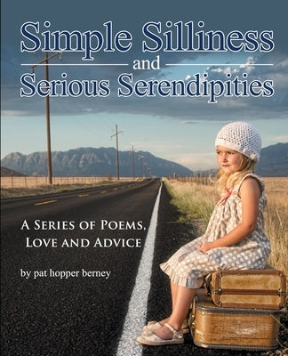 Simple Silliness and Serious Serendipities: A Series of Poems, Love and Advice by Berney, Pat Hopper