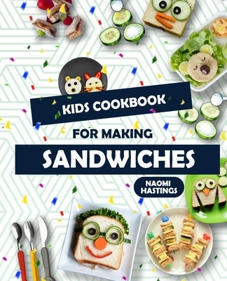 Quick and Tasty Sandwich Ideas: Kids in the Kitchen Cookbook! by Hastings, Naomi
