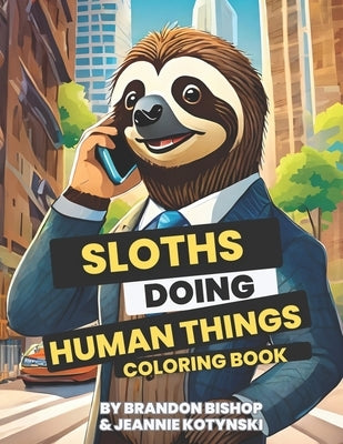Sloths Doing Human Things Coloring Book by Kotynski, Jeannie