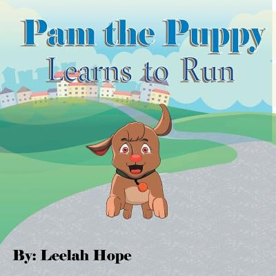 Pam the Puppy Learns to Run by Hope, Leela