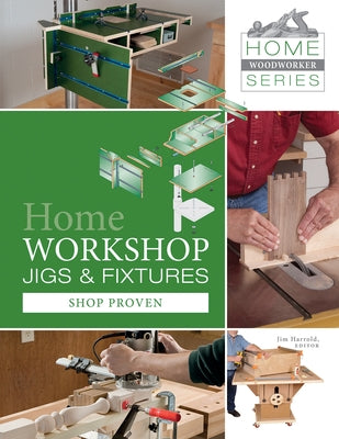 Home Workshop Jigs and Fixtures: 46 Shop-Proven Projects by Harrold, Jim
