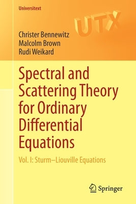 Spectral and Scattering Theory for Ordinary Differential Equations: Vol. I: Sturm-Liouville Equations by Bennewitz, Christer