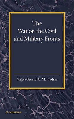 The War on the Civil and Military Fronts: The Lees Knowles Lectures on Military History for 1942 by Lindsay, G. M.