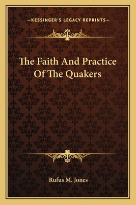 The Faith and Practice of the Quakers by Jones, Rufus M.