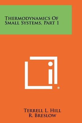 Thermodynamics Of Small Systems, Part 1 by Hill, Terrell L.