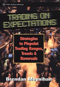 Trading on Expectations: Strategies to Pinpoint Trading Ranges, Trends, and Reversals by Moynihan, Brendan