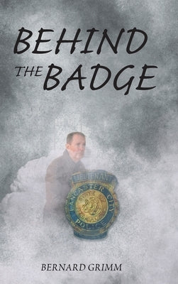 Behind the Badge by Grimm, Bernard