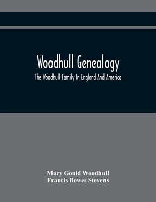 Woodhull Genealogy: The Woodhull Family In England And America by Gould Woodhull, Mary