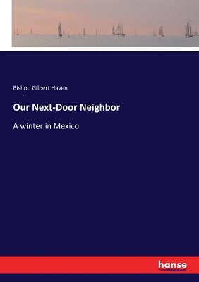 Our Next-Door Neighbor: A winter in Mexico by Haven, Bishop Gilbert