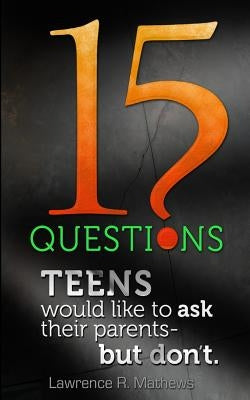 15 Questions Teens Would Like To Ask Their Parents But Don't by Mathews, Lawrence R.