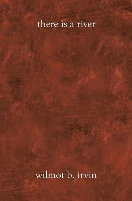 There Is A River by Irvin, Wilmot B.