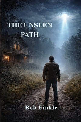 The Unseen Path: A Life Between the Ordinary and Unexplainable by Finkle, Bob