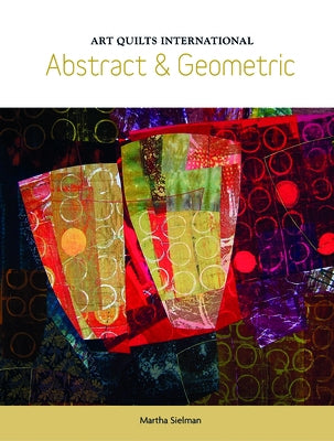 Art Quilts International: Abstract & Geometric by Sielman, Martha