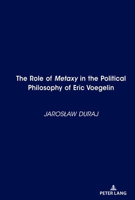 The Role of Metaxy" in the Political Philosophy of Eric Voegelin by Duraj, Jaroslaw