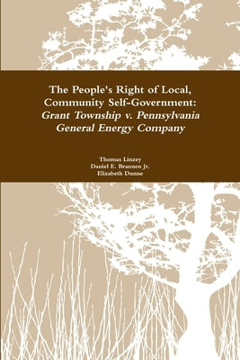 The People's Right to Local Community Self-Government: Grant Township v. Pennsylvania General Energy Company by Linzey, Thomas