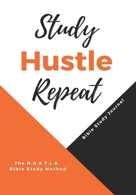 Study Hustle Repeat: The H.U.S.T.L.E Bible Study Method by Williams, Lakesha L.