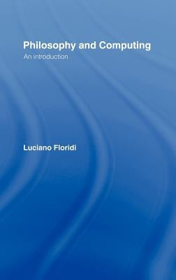 Philosophy and Computing: An Introduction by Floridi, Luciano