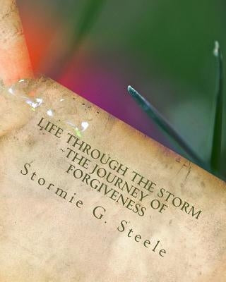 Life Through the Storm: The Journey of Forgiveness by Steele, Stormie G.
