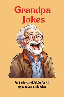Timeless Grandpa Jokes in Dad Style Joke: For Seniors and Adults of All Ages 201 Crack-Up Jokes 6x9in by Florez, Gerry