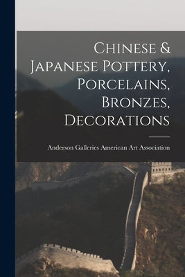 Chinese & Japanese Pottery, Porcelains, Bronzes, Decorations by American Art Association, Anderson Ga