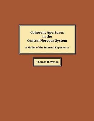 Coherent Apertures in the Central Nervous System: A Model of the Internal Experience by Wason, Thomas D.