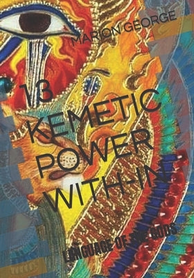 13 Kemetic Powers With-In: Language of the Gods by George, Marion Moeneter