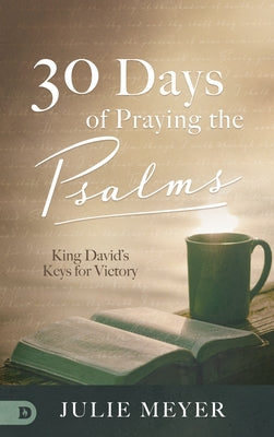30 Days of Praying the Psalms: King David's Keys for Victory by Meyer, Julie