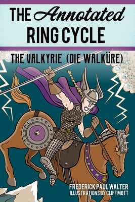 The Annotated Ring Cycle: The Valkyrie (Die Walküre) by Walter, Frederick Paul