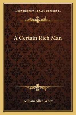 A Certain Rich Man by White, William Allen