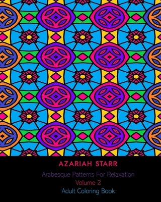 Arabesque Patterns For Relaxation Volume 2: Adult Coloring Book by Starr, Azariah
