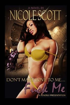 Don't Make Love To Me Fuck Me by Amb Branding